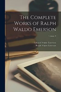 Complete Works of Ralph Waldo Emerson; Volume 8