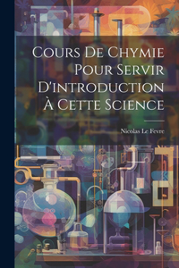 Cours De Chymie Pour Servir D'introduction À Cette Science