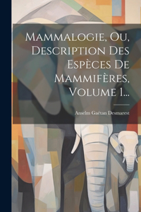 Mammalogie, Ou, Description Des Espèces De Mammifères, Volume 1...