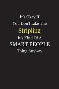 It's Okay If You Don't Like The Stripling It's Kind Of A Smart People Thing Anyway