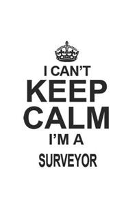 I Can't Keep Calm I'm A Surveyor