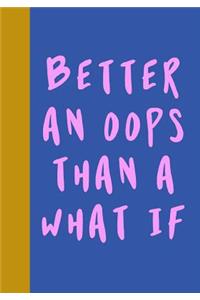 Better An Oops Than A What If