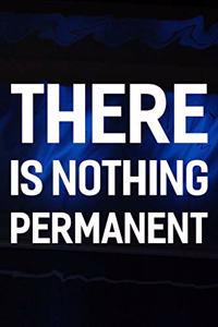 There Is Nothing Permanent