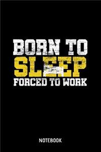 Born To Sleep Forced To Work Notebook