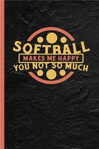 Softball Makes Me Happy You Not So Much