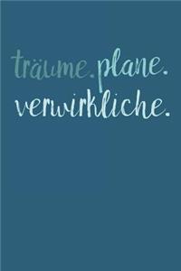 Träume. Plane. Verwirkliche.