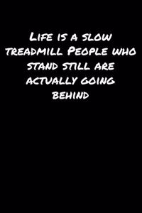 Life Is A Slow Treadmill People Who Stand Still Are Actually Going Behind