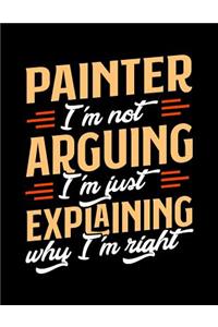 Painter I'm Not Arguing I'm Just Explaining Why I'm Right
