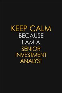 Keep Calm Because I Am A Senior Investment Analyst