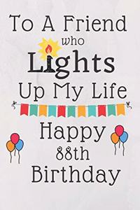 To A Friend Who Lights Up My Life Happy 88th Birthday: 88 Year Old Birthday Gift Journal / Notebook / Diary / Unique Greeting Card Alternative