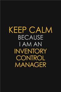 Keep Calm Because I am An Inventory Control Manager