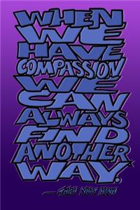 When We Have Compassion We Can Always Find Another Way - Thich Nhat Hanh
