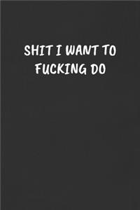 Shit I Want to Fucking Do
