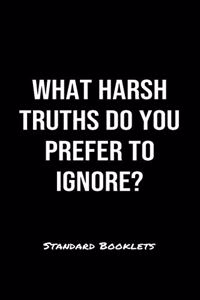 What Harsh Truths Do You Prefer To Ignore?