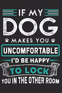 If My Dog Makes You Uncomfortable I'd Be Happy to Lock You in the Other Room