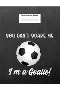 You Can't Scare Me I'm a Goalie!