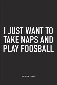 I Just Want To Take Naps And Play Foosball