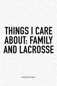 Things I Care About: Family And Lacrosse: A 6x9 Inch Softcover Matte Diary Notebook With 120 Blank Lined Pages And A Funny Field Sports Fanatic Cover Slogan