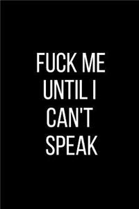 Fuck Me Until I Can't Speak
