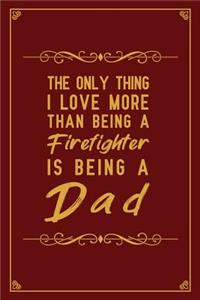 The Only Thing I Love More Than Being A Firefighter is Being a Dad