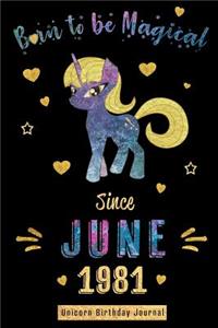 Born to be Magical Since June 1981 - Unicorn Birthday Journal