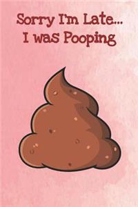 Sorry I'm Late I Was Pooping