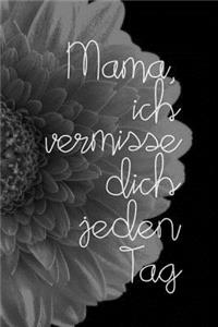 Mama, ich vermisse dich jeden Tag: Schön gestaltetes Notizbuch zur Verarbeitung der Trauer um deine Mutter