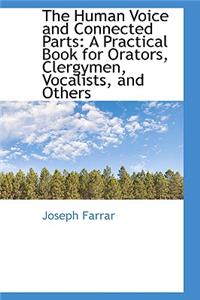 The Human Voice and Connected Parts: A Practical Book for Orators, Clergymen, Vocalists, and Others