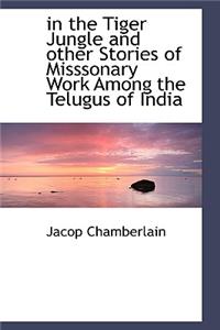 In the Tiger Jungle and Other Stories of Misssonary Work Among the Telugus of India