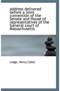 Address Delivered Before a Joint Convention of the Senate and House of Representatives of the Genera