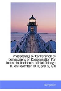 Proceedings of Conference of Commissions on Compensation for Industrial Accidents, Held at Chicago,