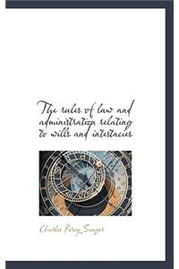 The Rules of Law and Administration Relating to Wills and Intestacies