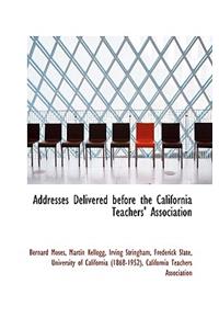 Addresses Delivered Before the California Teachers' Association