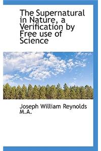 The Supernatural in Nature, a Verification by Free Use of Science