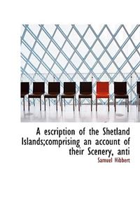 A Escription of the Shetland Islands;comprising an Account of Their Scenery, Anti