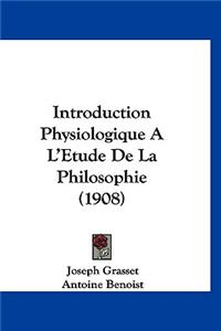 Introduction Physiologique A L'Etude de La Philosophie (1908)