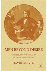 Men Beyond Desire: Manhood, Sex, and Violation in American Literature