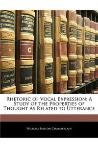 Rhetoric of Vocal Expression: A Study of the Properties of Thought as Related to Utterance