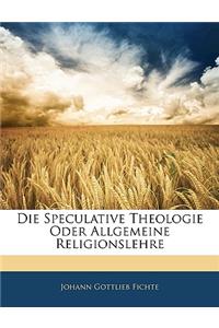 Die Speculative Theologie Oder Allgemeine Religionslehre.
