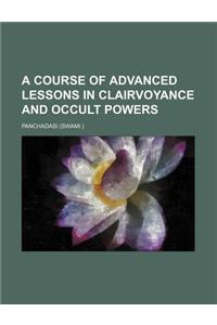 A Course of Advanced Lessons in Clairvoyance and Occult Powers