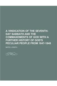 A Vindication of the Seventh-Day Sabbath and the Commandments of God with a Further History of God's Peculiar People from 1847-1848