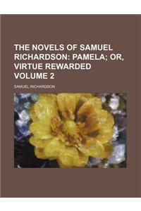 The Novels of Samuel Richardson; Pamela Or, Virtue Rewarded Volume 2