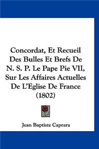 Concordat, Et Recueil Des Bulles Et Brefs de N. S. P. Le Pape Pie VII, Sur Les Affaires Actuelles de l'Eglise de France (1802)