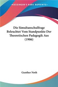 Die Simultanschulfrage Beleuchtet Vom Standpunkte Der Theoretischen Padagogik Aus (1906)