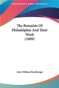 The Botanists of Philadelphia and Their Work (1899)