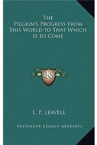 The Pilgrim's Progress From This World to That Which Is to Come