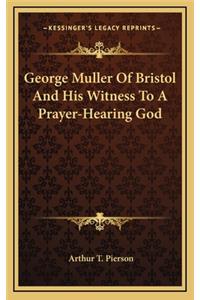 George Muller Of Bristol And His Witness To A Prayer-Hearing God