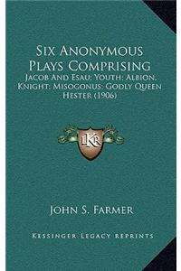 Six Anonymous Plays Comprising