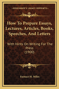 How To Prepare Essays, Lectures, Articles, Books, Speeches, And Letters