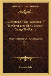 Description Of The Procession Of The Coronation Of His Majesty, George The Fourth